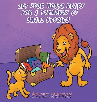 Get Your Mouth Ready For A Treasury Of Small Stories by Rather, Kathy