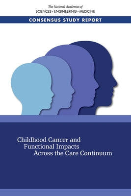 Childhood Cancer and Functional Impacts Across the Care Continuum by National Academies of Sciences Engineeri
