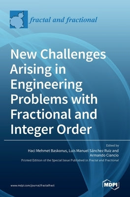 New Challenges Arising in Engineering Problems with Fractional and Integer Order by Mehmet Baskonus, Haci
