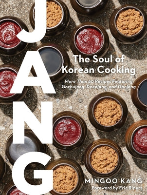 Jang: The Soul of Korean Cooking (More Than 60 Recipes Featuring Gochujang, Doenjang, and Ganjang) by Kang, Mingoo