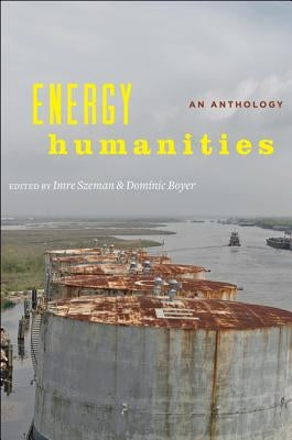 Energy Humanities: An Anthology by Szeman, Imre