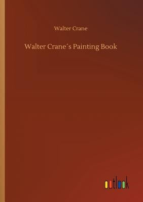 Walter Crane´s Painting Book by Crane, Walter