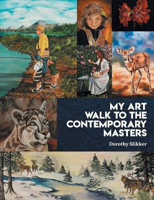 My Art Walk to the Contemporary Masters by Slikker, Dorothy