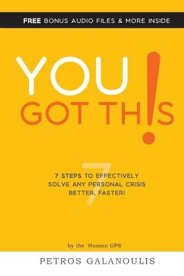 You Got This: 7 Steps To Effectively Solving Any Personal Crisis Faster, Better. by Galanoulis, Petros