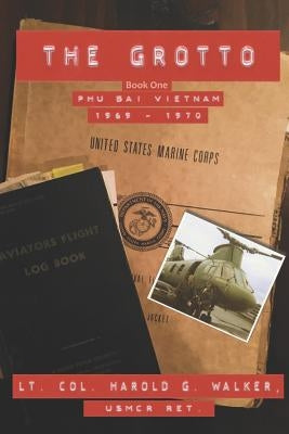 The Grotto Book One: Phu Bai, Vietnam: 1969 - 1970 by Walker, Harold G.