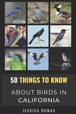 50 Things to Know About Birds in California: Birding in the Golden State by Dumas, Jessica