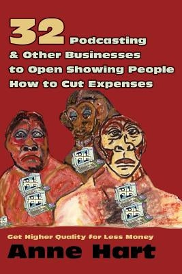 32 Podcasting & Other Businesses to Open Showing People How to Cut Expenses: Get Higher Quality for Less Money by Hart, Anne