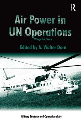 Air Power in UN Operations: Wings for Peace by Dorn, A. Walter