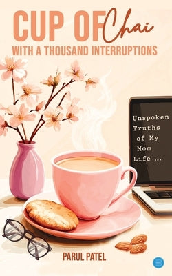 Cup of Chai with a Thousand Interruptions by Patel, Parul