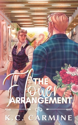 The Flower Arrangement: MM Contemporary Romance Novella - Alternative Cover Edition by Carmine, K. C.