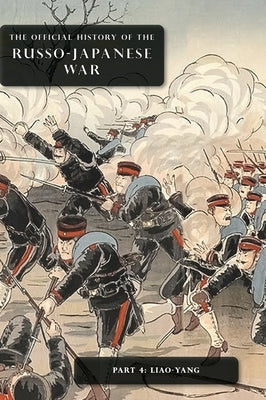The Official History of the Russo-Japanese War: Part 4: Liao-Yang by Committee of Imperial Defence