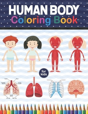 Human Body Coloring Book For Kids: Human Body Anatomy Coloring Book For Kids, Boys and Girls and Medical Students. Physiology Muscles, Bones, Skeleton by Publication, Shirkaylene