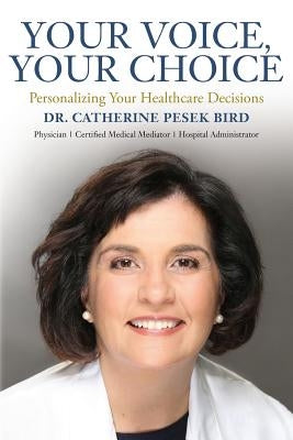 Your Voice, Your Choice: Personalizing Your Healthcare Decisions by Bird, Catherine Pesek