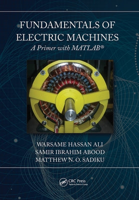Fundamentals of Electric Machines: A Primer with MATLAB: A Primer with MATLAB by Ali, Warsame Hassan