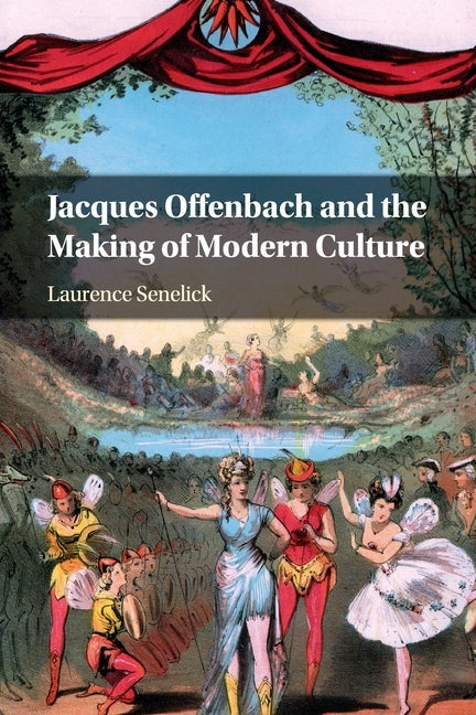 Jacques Offenbach and the Making of Modern Culture by Senelick, Laurence