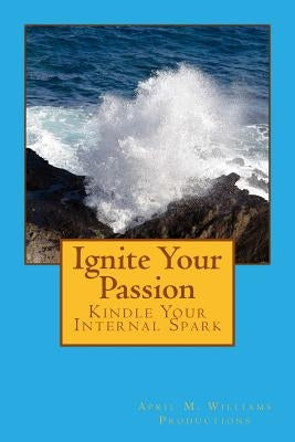 Ignite Your Passion Kindle Your Internal Spark by Lansky, D'Vorah