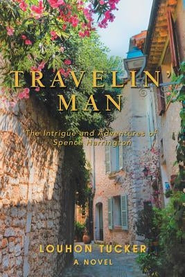 Travelin' Man: The Intrigue and Adventures of Spence Harrington by Tucker, Louhon