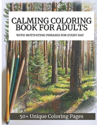 Calming Coloring Book For Adults: 50+ Unique Coloring Pages with Motivating Phrases for Every Day to Calm Down, Relax Your Mind & Relive Stress by Calm, B.