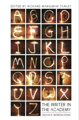 The Writer in the Academy: Creative Interfrictions by Turley, Richard Marggraf