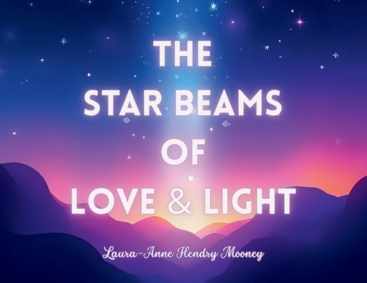 The Star Beams of Love and Light by Mooney, Laura-Anne Hendry
