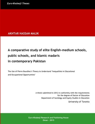 A comparative study of elite English-medium schools, public schools, and Islamic madaris in contemporary Pakistan by Malik, Akhtar Hassan