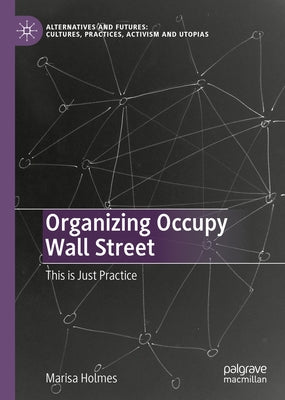 Organizing Occupy Wall Street: This Is Just Practice by Holmes, Marisa
