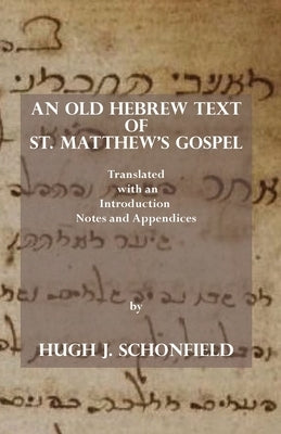 An Old Hebrew Text of St. Matthew's Gospel: Translated and with an Introduction Notes and Appendices by Schonfield, Hugh J.