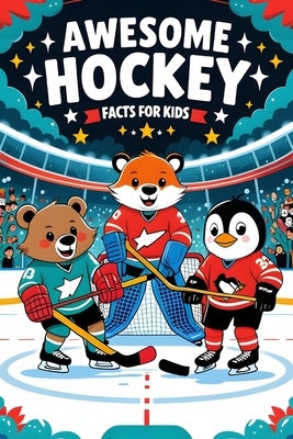 Awesome Hockey Facts For Kids: 500 Sports Trivia, Mind-Blowing Ice Hockey Facts, and Fun Learning for Young Athletes and Fans by Avendis, Adam