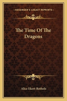 The Time Of The Dragons by Ekert-Rotholz, Alice
