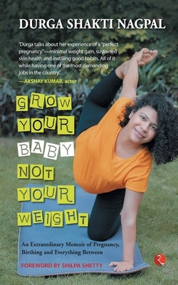Grow Your Baby Not Your Weight by Nagpal, Durga Shakti