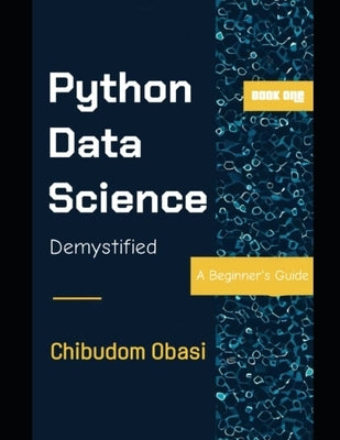 Python Data Science Demystified: A Beginner's Guide by Obasi, Chibudom
