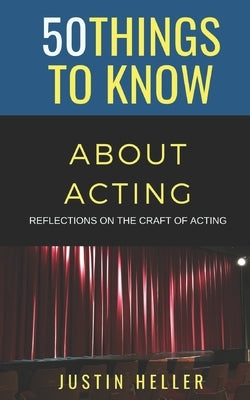 50 Things to Know About Acting: Reflections on the Craft of Acting by To Know, 50 Things