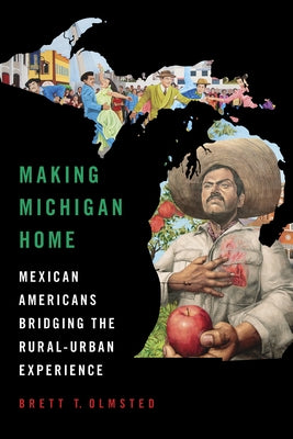 Making Michigan Home: Mexican Americans Bridging the Rural-Urban Experience by Olmsted, Brett