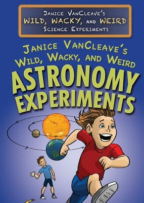 Janice Vancleave's Wild, Wacky, and Weird Astronomy Experiments by VanCleave, Janice