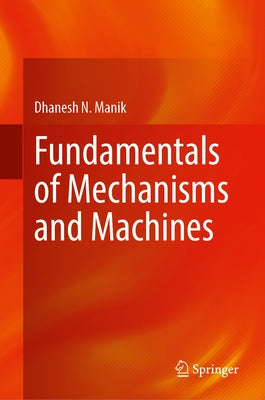 Fundamentals of Mechanisms and Machines by Manik, Dhanesh N.