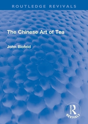 The Chinese Art of Tea by Blofeld, John