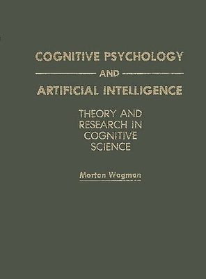 Cognitive Psychology and Artificial Intelligence: Theory and Research in Cognitive Science by Wagman, Morton