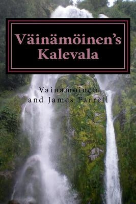 Väinämöinen's Kalevala: Being a New Presentation of Finnish Myth by Farrell, James