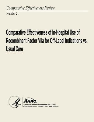 Comparative Effectiveness of In-Hospital Use of Recombinant Factor VIIa for Off-Label Indications vs. Usual Care: Comparative Effectiveness Review Num by And Quality, Agency for Healthcare Resea