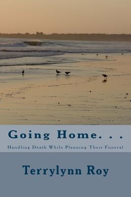 Going Home...: Handling Death While Planning Their Funeral by Roy, Terrylynn