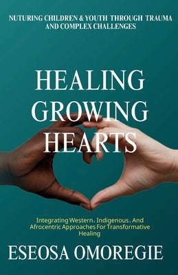 Healing Growing Hearts by Omoregie, Eseosa Karen