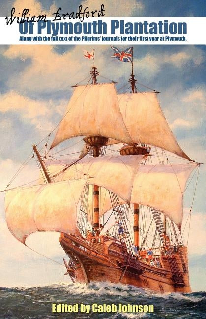 Of Plymouth Plantation: Along with the Full Text of the Pilgrims' Journals for Their First Year at Plymouth. by Johnson, Caleb