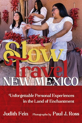 Slow Travel New Mexico: Unforgettable Personal Experiences in the Land of Enchantment by Fein, Judith