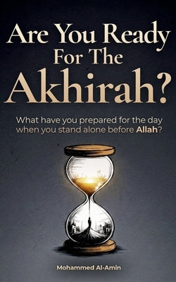 Are You Ready For The Akhirah?: What Have You Prepared For The Day When You Stand Alone Before Allah? by Al-Amin, Mohammed