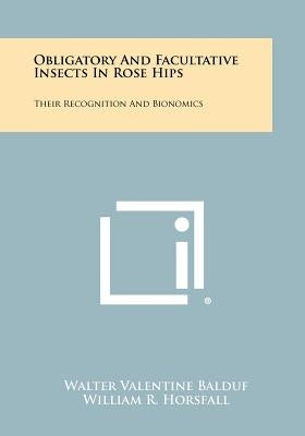 Obligatory and Facultative Insects in Rose Hips: Their Recognition and Bionomics by Balduf, Walter Valentine