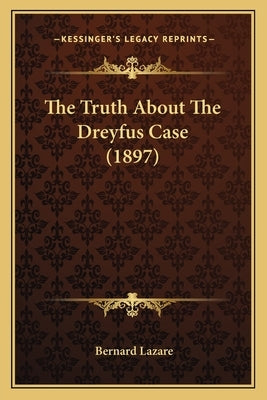 The Truth About The Dreyfus Case (1897) by Lazare, Bernard
