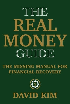 The Real Money Guide: The Missing Manual for Financial Recovery by Kim, David