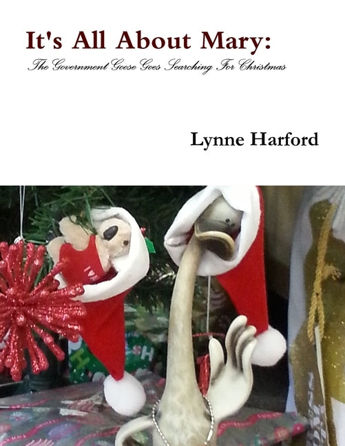 It's All About Mary: The Government Goose Goes Searching For Christmas by Harford, Lynne