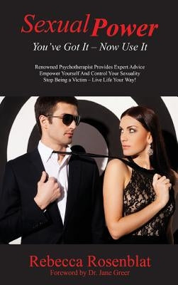 Sexual Power: You've Got It - Now Use It by Rosenblat, Rebecca