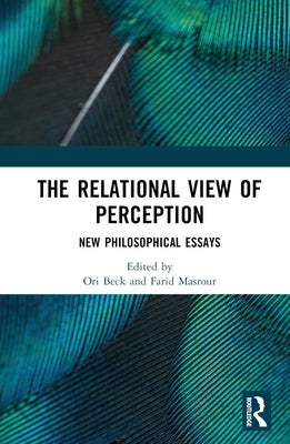 The Relational View of Perception: New Philosophical Essays by Masrour, Farid